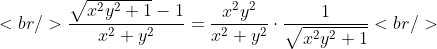 [tex]<br />\frac{\sqrt{x^{2}y^{2}+1}-1}{x^{2}+y^{2}}=\frac{x^{2}y^{2}}{x^{2}+y^{2}}\cdot\frac{1}{\sqrt{x^{2}y^{2}+1}}<br />[/tex]